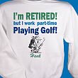 Retired...Part-time Golfer Sweatshirt 51319X