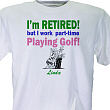 I'm Retired... and Playing Golf Ladie's T-Shirt